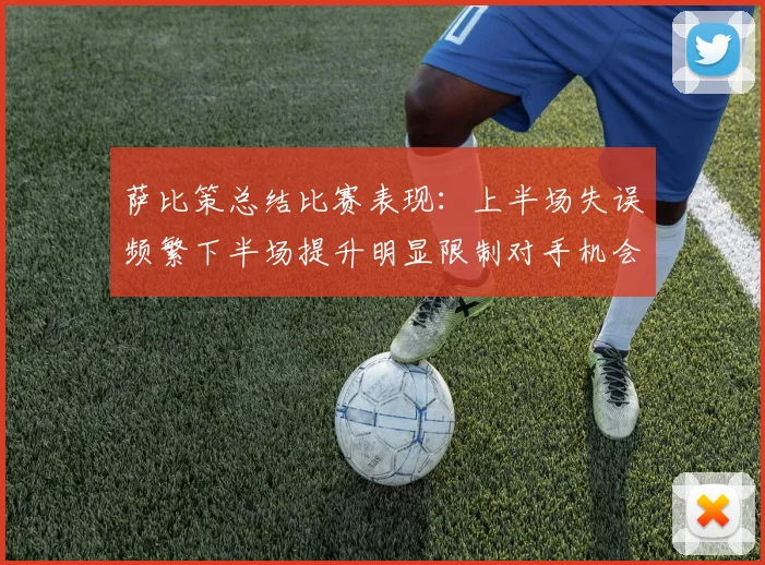 萨比策总结比赛表现：上半场失误频繁下半场提升明显限制对手机会